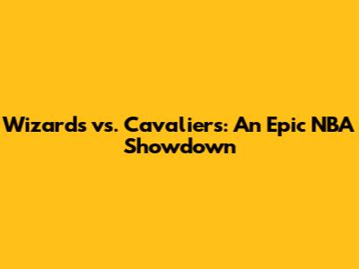 Wizards vs. Cavaliers: An Epic NBA Showdown