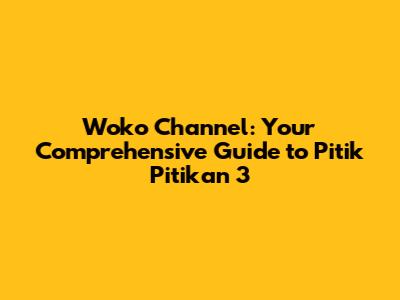 Woko Channel: Your Comprehensive Guide to Pitik Pitikan 3