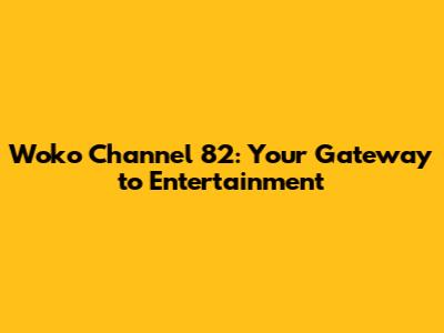 Woko Channel 82: Your Gateway to Entertainment