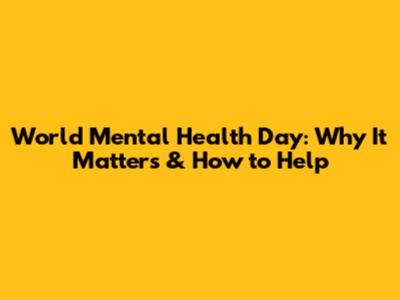 World Mental Health Day: Why It Matters & How to Help