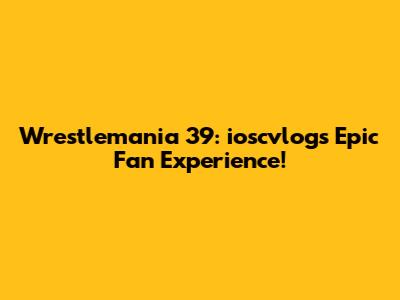 Wrestlemania 39: ioscvlogs' Epic Fan Experience!