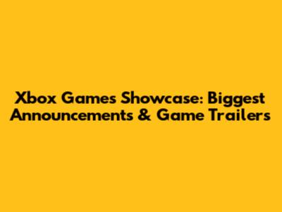 Xbox Games Showcase: Biggest Announcements & Game Trailers