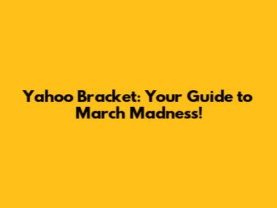 Yahoo Bracket: Your Guide to March Madness!