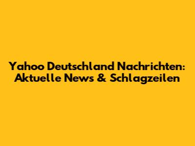Yahoo Deutschland Nachrichten: Aktuelle News & Schlagzeilen