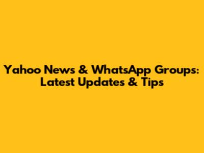 Yahoo News & WhatsApp Groups: Latest Updates & Tips