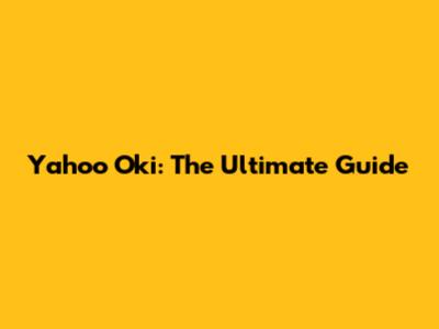 Yahoo Oki: The Ultimate Guide