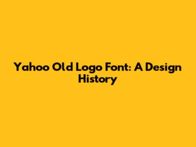 Yahoo Old Logo Font: A Design History