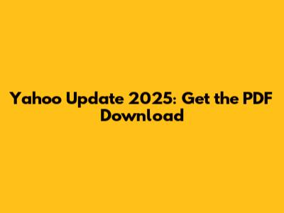 Yahoo Update 2025: Get the PDF Download