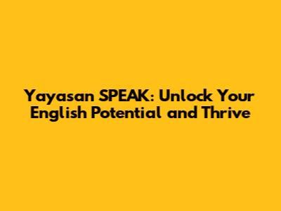 Yayasan SPEAK: Unlock Your English Potential and Thrive