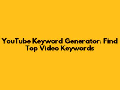 YouTube Keyword Generator: Find Top Video Keywords