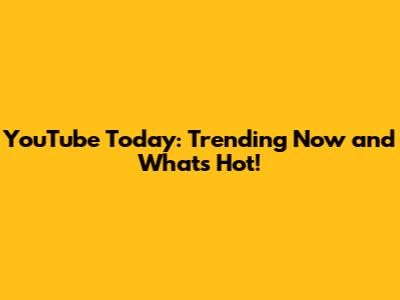 YouTube Today: Trending Now and What's Hot!
