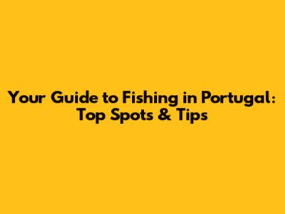 Your Guide to Fishing in Portugal: Top Spots & Tips