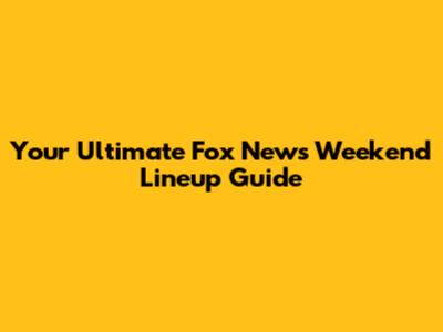 Your Ultimate Fox News Weekend Lineup Guide