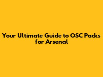 Your Ultimate Guide to OSC Packs for Arsenal