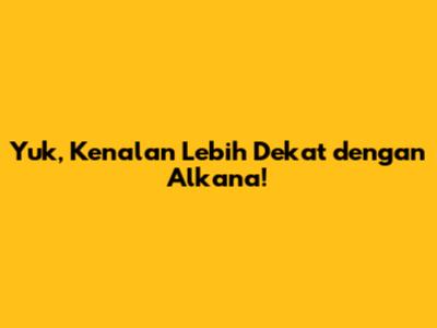 Yuk, Kenalan Lebih Dekat dengan Alkana!