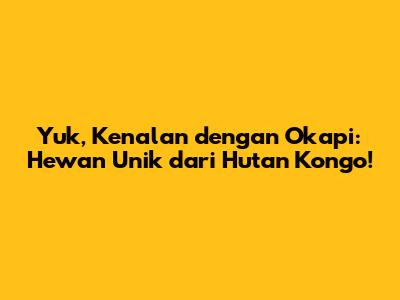 Yuk, Kenalan dengan Okapi: Hewan Unik dari Hutan Kongo!