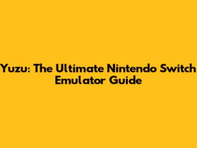 Yuzu: The Ultimate Nintendo Switch Emulator Guide