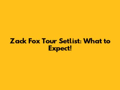 Zack Fox Tour Setlist: What to Expect!