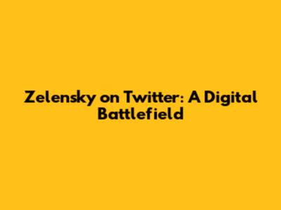 Zelensky on Twitter: A Digital Battlefield