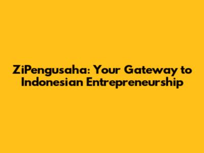 ZiPengusaha: Your Gateway to Indonesian Entrepreneurship