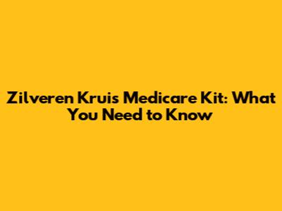 Zilveren Kruis Medicare Kit: What You Need to Know