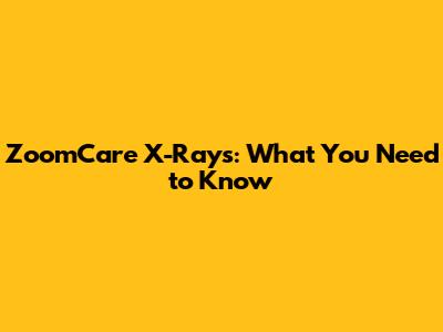 ZoomCare X-Rays: What You Need to Know