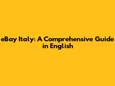 eBay Italy: A Comprehensive Guide in English