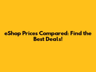 eShop Prices Compared: Find the Best Deals!