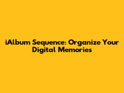 iAlbum Sequence: Organize Your Digital Memories