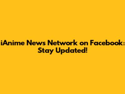 iAnime News Network on Facebook: Stay Updated!