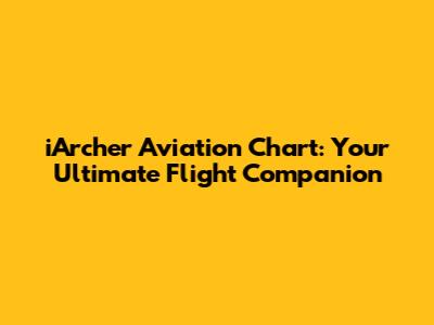 iArcher Aviation Chart: Your Ultimate Flight Companion