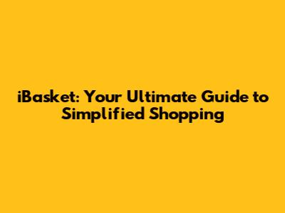 iBasket: Your Ultimate Guide to Simplified Shopping