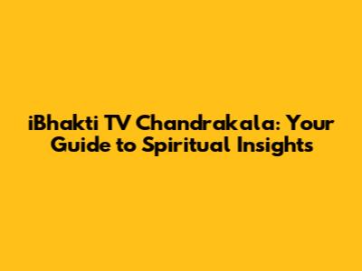 iBhakti TV Chandrakala: Your Guide to Spiritual Insights