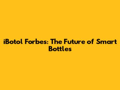 iBotol Forbes: The Future of Smart Bottles