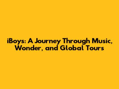iBoys: A Journey Through Music, Wonder, and Global Tours