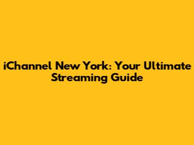 iChannel New York: Your Ultimate Streaming Guide