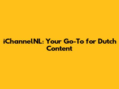 iChannelNL: Your Go-To for Dutch Content