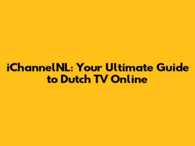 iChannelNL: Your Ultimate Guide to Dutch TV Online