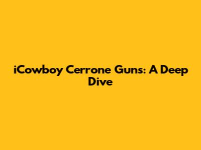 iCowboy Cerrone Guns: A Deep Dive