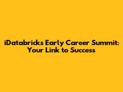 iDatabricks Early Career Summit: Your Link to Success