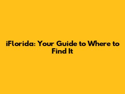 iFlorida: Your Guide to Where to Find It