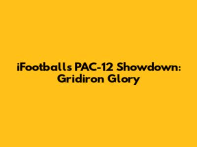 iFootball's PAC-12 Showdown: Gridiron Glory