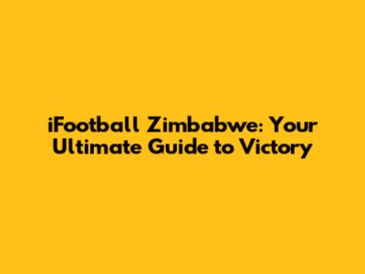 iFootball Zimbabwe: Your Ultimate Guide to Victory