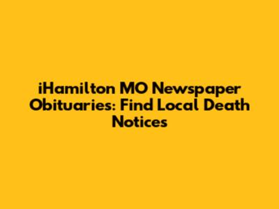 iHamilton MO Newspaper Obituaries: Find Local Death Notices