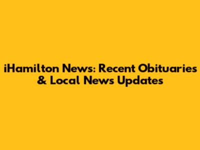 iHamilton News: Recent Obituaries & Local News Updates