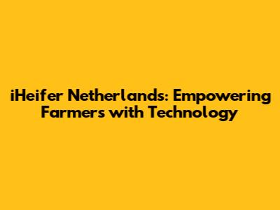 iHeifer Netherlands: Empowering Farmers with Technology