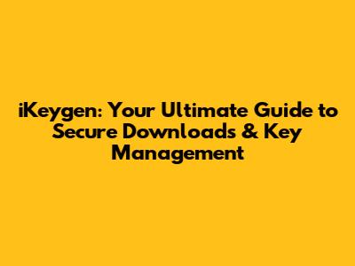 iKeygen: Your Ultimate Guide to Secure Downloads & Key Management
