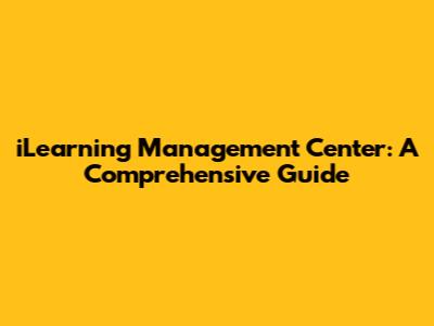 iLearning Management Center: A Comprehensive Guide