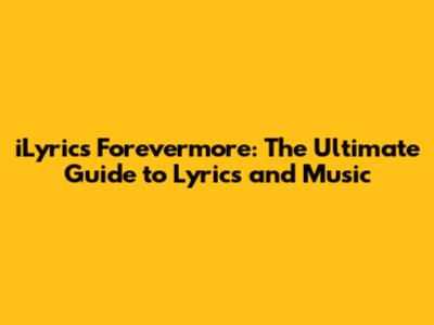 iLyrics Forevermore: The Ultimate Guide to Lyrics and Music
