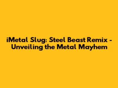iMetal Slug: Steel Beast Remix - Unveiling the Metal Mayhem